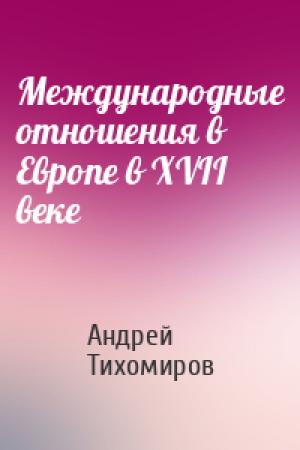Обложка книги «Международные отношения в Европе в XVII веке» — Андрей Тихомиров
