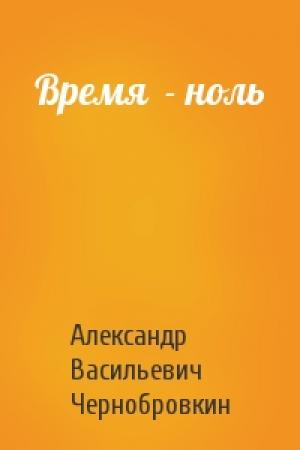 Обложка книги «Время  - ноль» — Александр Васильевич Чернобровкин