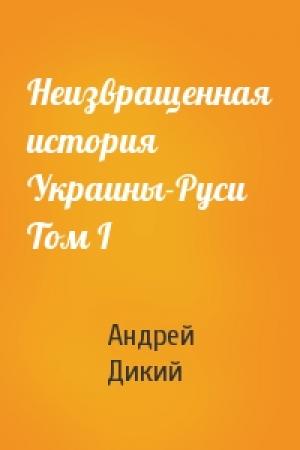 Обложка книги «Неизвращенная история Украины-Руси Том I» — Андрей Дикий