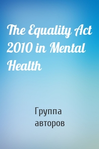 The Equality Act 2010 in Mental Health