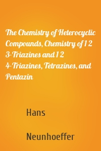 The Chemistry of Heterocyclic Compounds, Chemistry of 1 2 3-Triazines and 1 2 4-Triazines, Tetrazines, and Pentazin