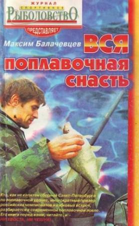 Обложка книги «Вся поплавочная снасть» — Максим Балачевцев