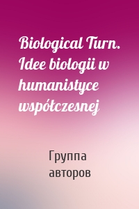 Biological Turn. Idee biologii w humanistyce współczesnej