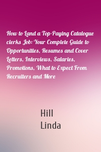 How to Land a Top-Paying Catalogue clerks Job: Your Complete Guide to Opportunities, Resumes and Cover Letters, Interviews, Salaries, Promotions, What to Expect From Recruiters and More