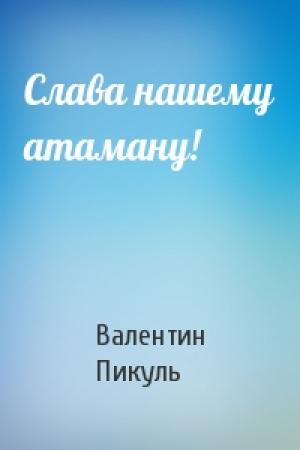 Обложка книги «Слава нашему атаману!» — Валентин Пикуль