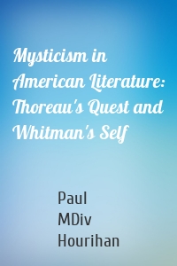 Mysticism in American Literature: Thoreau's Quest and Whitman's Self