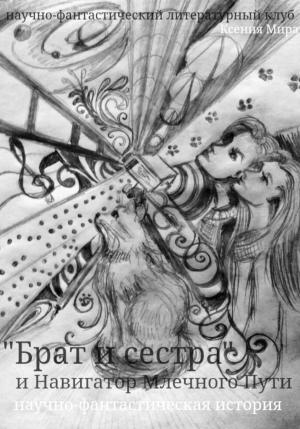 Обложка книги «Брат и сестра и Навигатор Млечного Пути. Научно-фантастическая история» — Ксения Мира