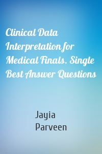 Clinical Data Interpretation for Medical Finals. Single Best Answer Questions