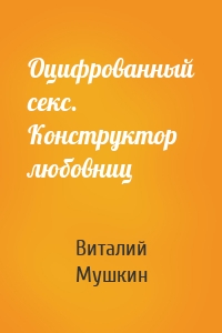 Оцифрованный секс. Конструктор любовниц