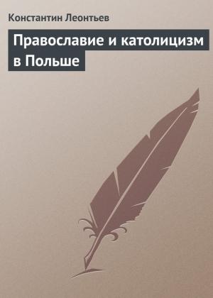 Обложка книги «Православие и католицизм в Польше» — Константин Леонтьев