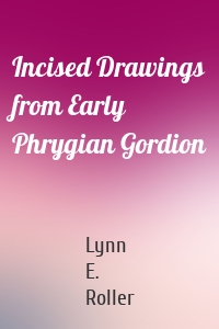 Incised Drawings from Early Phrygian Gordion