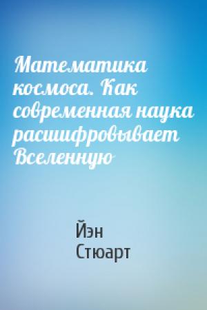 Обложка книги «Математика космоса. Как современная наука расшифровывает Вселенную» — Йэн Стюарт