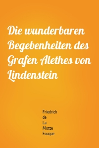 Die wunderbaren Begebenheiten des Grafen Alethes von Lindenstein