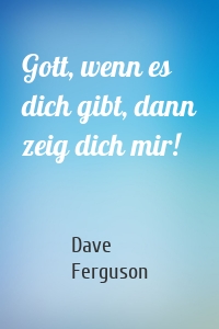 Gott, wenn es dich gibt, dann zeig dich mir!