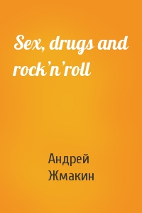 Андрей Жмакин - Sex, drugs and rock’n’roll