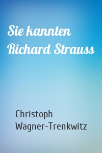 Sie kannten Richard Strauss