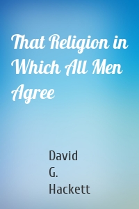 That Religion in Which All Men Agree