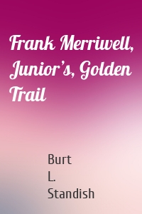 Frank Merriwell, Junior’s, Golden Trail