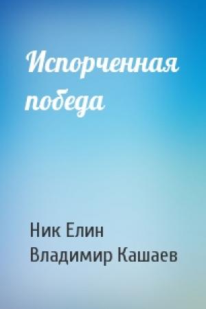 Обложка книги «Испорченная победа» — Николай Елин, Владимир Кашаев
