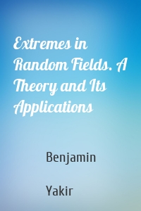 Extremes in Random Fields. A Theory and Its Applications