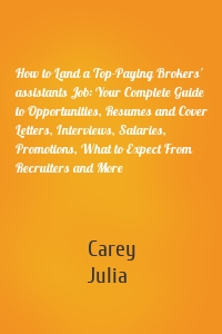 How to Land a Top-Paying Brokers' assistants Job: Your Complete Guide to Opportunities, Resumes and Cover Letters, Interviews, Salaries, Promotions, What to Expect From Recruiters and More