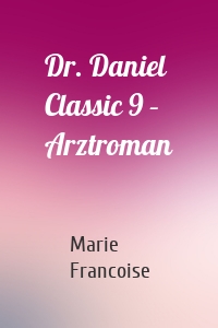 Dr. Daniel Classic 9 – Arztroman