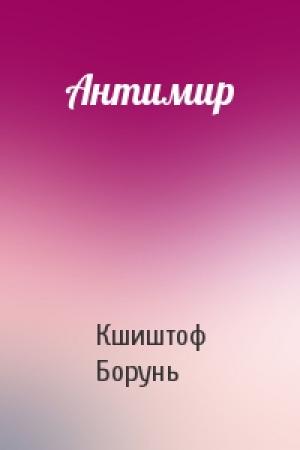 Обложка книги «Антимир» — Кшиштоф Борунь