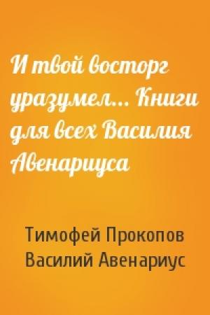 Обложка книги «И твой восторг уразумел... Книги для всех Василия Авенариуса» — Тимофей Прокопов, Василий Авенариус