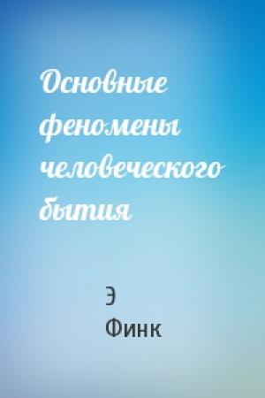 Обложка книги «Основные феномены человеческого бытия» — Э Финк