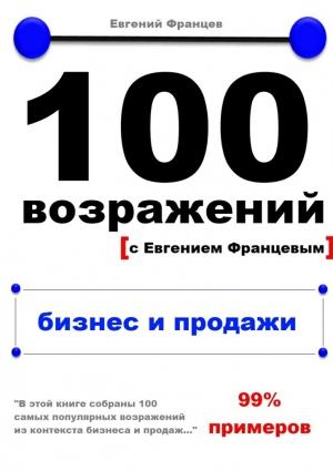 Обложка книги «100 возражений. бизнес и продажи» — Евгений Францев