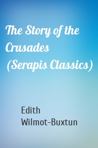 The Story of the Crusades (Serapis Classics)