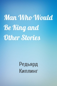 Man Who Would Be King and Other Stories