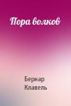 Бернар Клавель - Пора волков