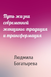 Путь жизни современной женщины: традиция и трансформация