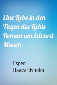 Eine Liebe in den Tagen des Lichts - Roman um Edvard Munch