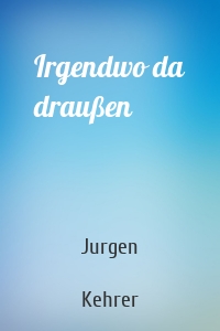 Irgendwo da draußen