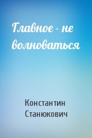 Обложка книги «Главное - не волноваться» — Константин Станюкович
