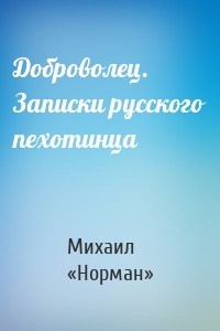 Доброволец. Записки русского пехотинца