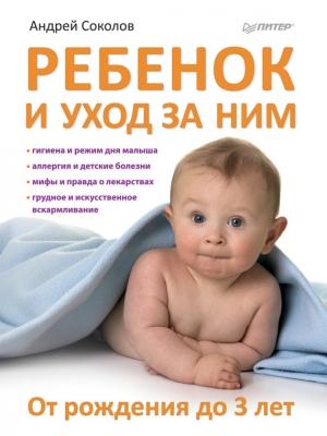 Обложка книги «Ребенок и уход за ним. От рождения до 3 лет» — Андрей Соколов