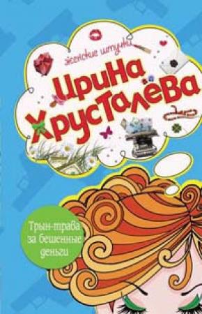 Обложка книги «Трын-трава за бешеные бабки» — Ирина Хрусталева