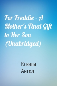 For Freddie - A Mother's Final Gift to Her Son (Unabridged)