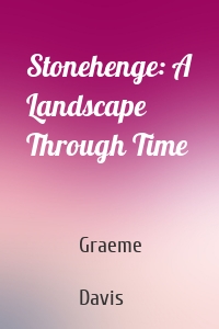 Stonehenge: A Landscape Through Time