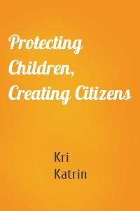 Protecting Children, Creating Citizens