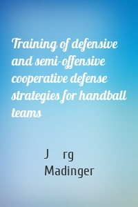Training of defensive and semi-offensive cooperative defense strategies for handball teams