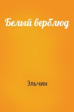 Обложка книги «Белый верблюд» — Эльчин