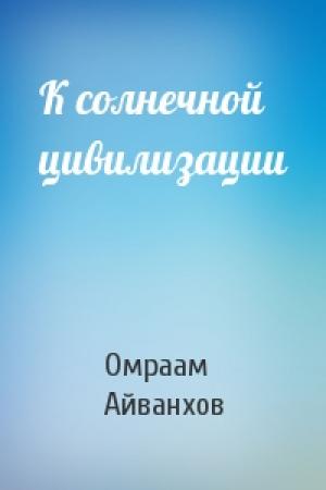 Обложка книги «К солнечной цивилизации» — Омраам Айванхов