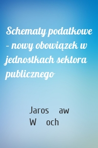 Schematy podatkowe – nowy obowiązek w jednostkach sektora publicznego