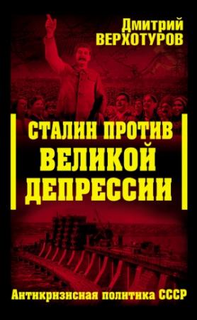 Обложка книги «Сталин против Великой Депрессии. Антикризисная политика СССР» — Дмитрий Верхотуров