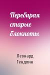 Леонард Гендлин - Перебирая старые блокноты