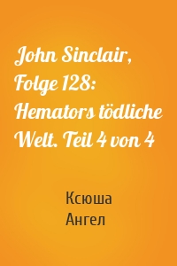 John Sinclair, Folge 128: Hemators tödliche Welt. Teil 4 von 4